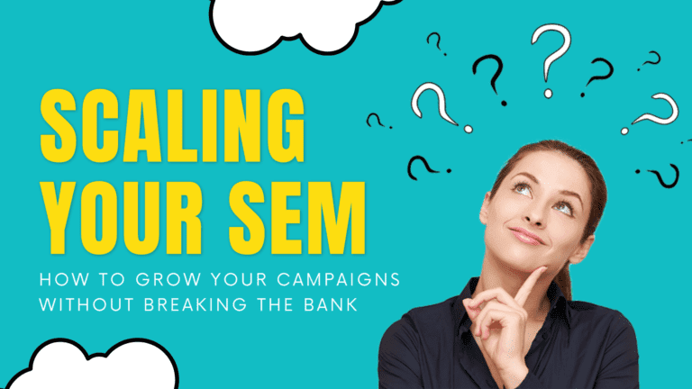 Scaling Your SEM: How to Grow Your Campaigns Without Breaking the Bank